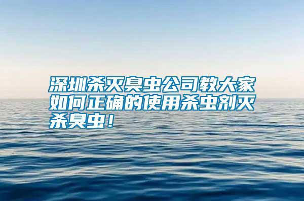 深圳殺滅臭蟲公司教大家如何正確的使用殺蟲劑滅殺臭蟲！