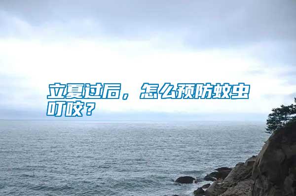 立夏過后，怎么預防蚊蟲叮咬？