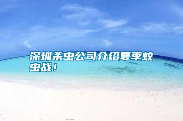 深圳殺蟲公司介紹夏季蚊蟲戰！