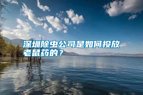 深圳除蟲公司是如何投放老鼠藥的？