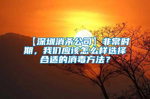 【深圳消殺公司】非常時期，我們應該怎么樣選擇合適的消毒方法？