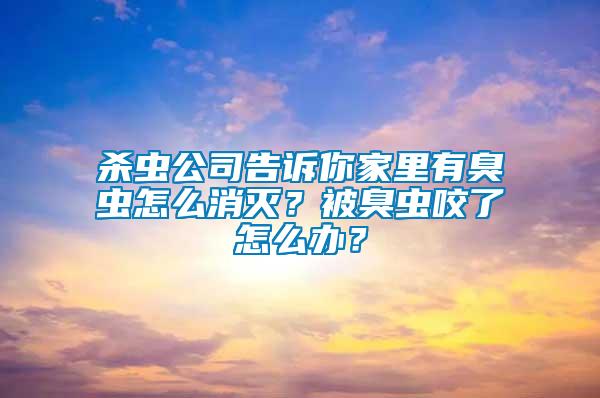 殺蟲公司告訴你家里有臭蟲怎么消滅？被臭蟲咬了怎么辦？