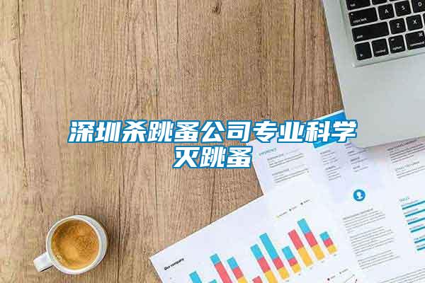 深圳殺跳蚤公司專業科學滅跳蚤