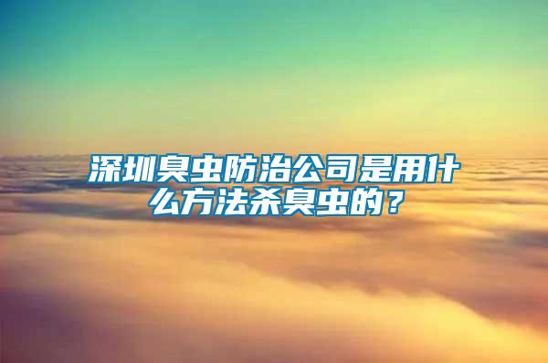 深圳臭蟲防治公司是用什么方法殺臭蟲的？