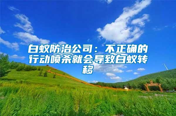 白蟻防治公司：不正確的行動噴殺就會導致白蟻轉移