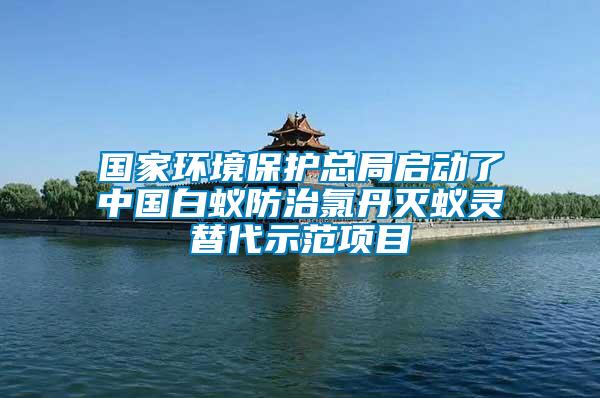 國家環境保護總局啟動了中國白蟻防治氯丹滅蟻靈替代示范項目