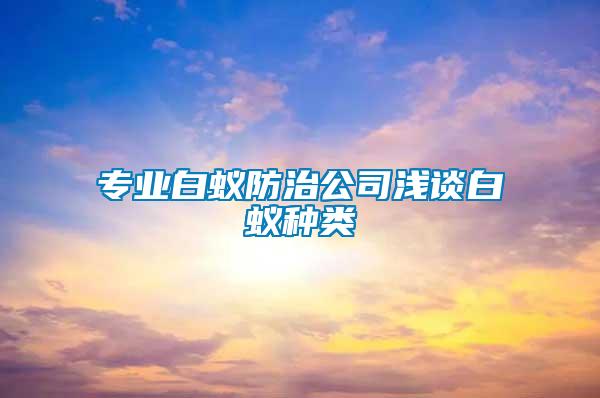 專業白蟻防治公司淺談白蟻種類