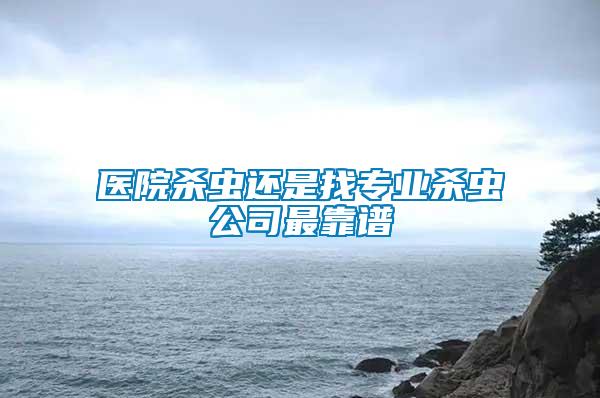 醫院殺蟲還是找專業殺蟲公司最靠譜