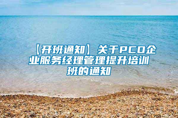 【開班通知】關于PCO企業服務經理管理提升培訓班的通知