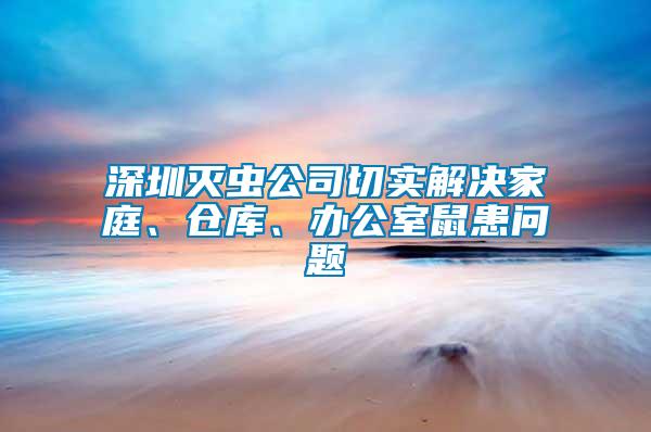 深圳滅蟲公司切實解決家庭、倉庫、辦公室鼠患問題