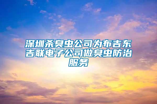 深圳殺臭蟲公司為布吉東吉聯電子公司做臭蟲防治服務