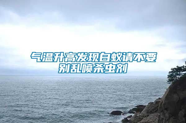 氣溫升高發現白蟻請不要別亂噴殺蟲劑