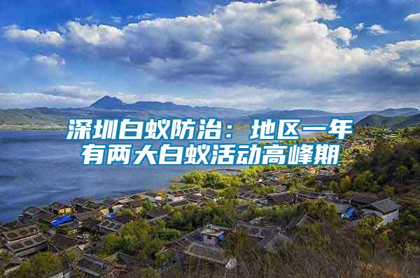 深圳白蟻防治：地區一年有兩大白蟻活動高峰期