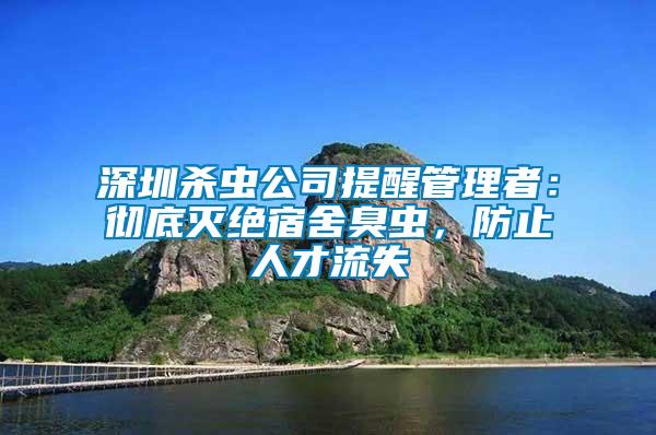 深圳殺蟲公司提醒管理者：徹底滅絕宿舍臭蟲，防止人才流失