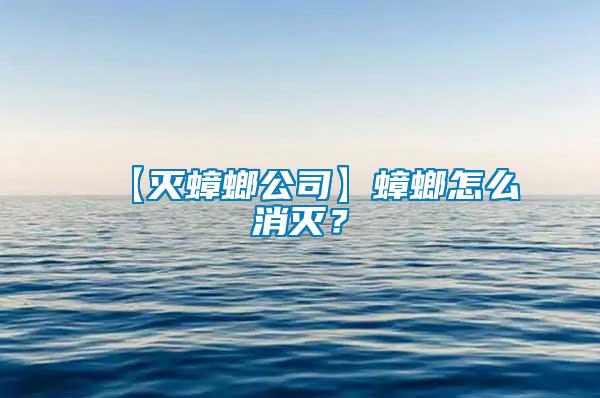 【滅蟑螂公司】蟑螂怎么消滅？