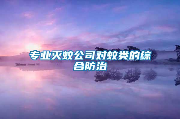 專業滅蚊公司對蚊類的綜合防治