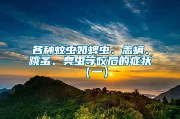 各種蚊蟲如蜱蟲、恙螨、跳蚤、臭蟲等咬后的癥狀（一）