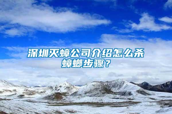 深圳滅蟑公司介紹怎么殺蟑螂步驟？