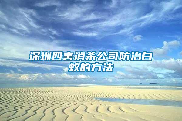 深圳四害消殺公司防治白蟻的方法