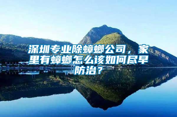 深圳專業除蟑螂公司，家里有蟑螂怎么該如何盡早防治？