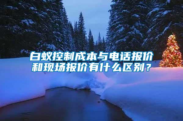 白蟻控制成本與電話報價和現場報價有什么區別？