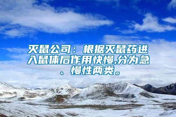 滅鼠公司：根據滅鼠藥進入鼠體后作用快慢,分為急、慢性兩類。