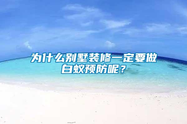 為什么別墅裝修一定要做白蟻預防呢？