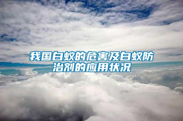 我國白蟻的危害及白蟻防治劑的應用狀況