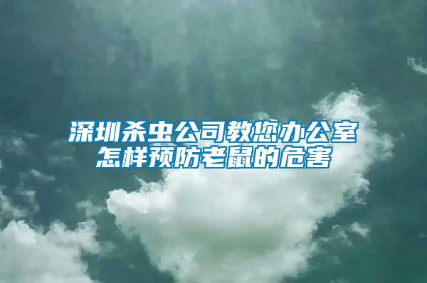 深圳殺蟲公司教您辦公室怎樣預防老鼠的危害