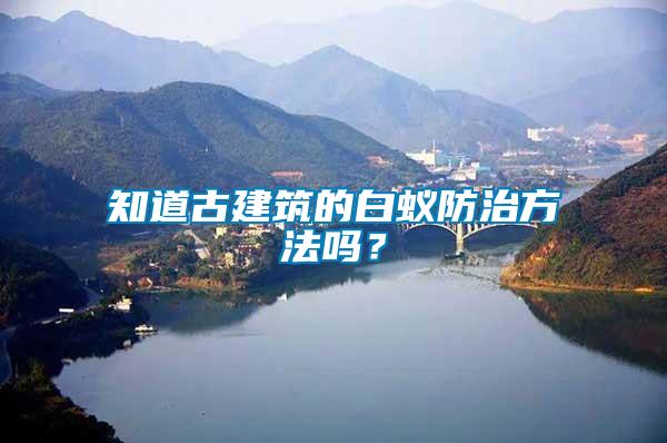 知道古建筑的白蟻防治方法嗎？