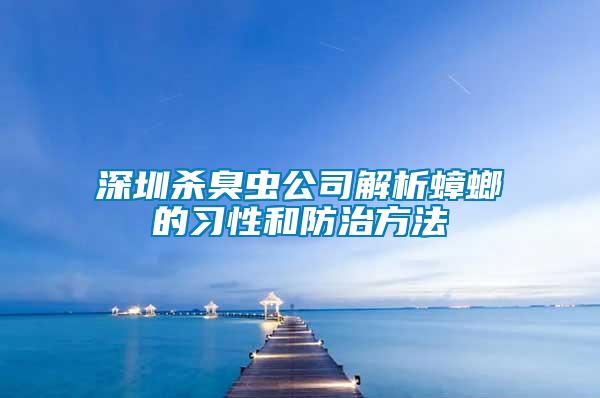 深圳殺臭蟲公司解析蟑螂的習性和防治方法