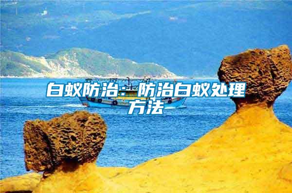 白蟻防治：防治白蟻處理方法