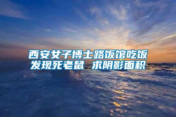 西安女子博士路飯館吃飯發現死老鼠 求陰影面積