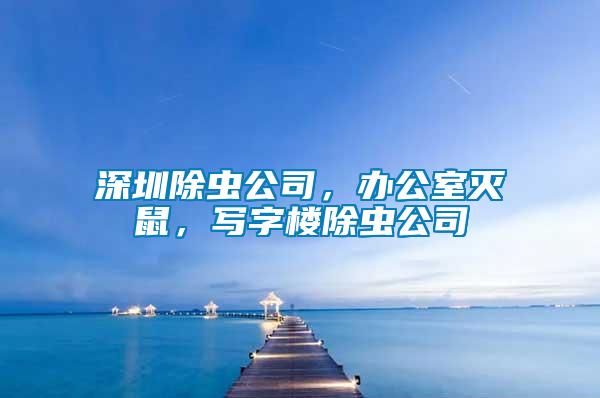 深圳除蟲公司，辦公室滅鼠，寫字樓除蟲公司