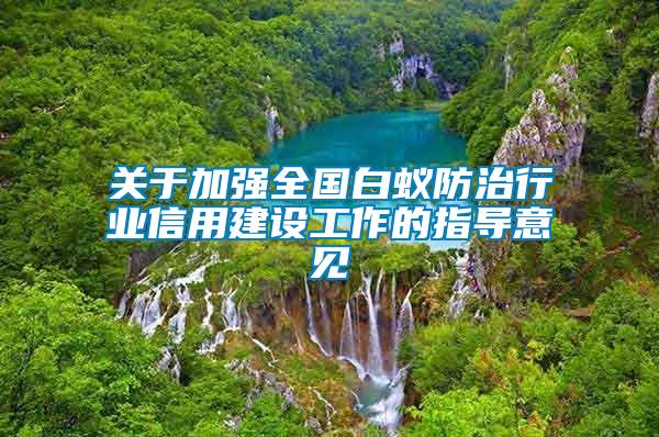 關于加強全國白蟻防治行業信用建設工作的指導意見