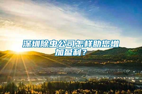 深圳除蟲公司怎樣助您增加盈利？