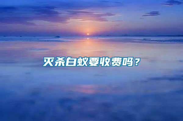 滅殺白蟻要收費嗎？