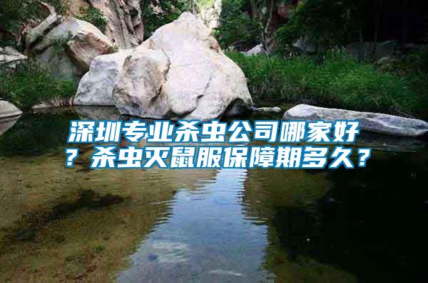 深圳專業殺蟲公司哪家好？殺蟲滅鼠服保障期多久？