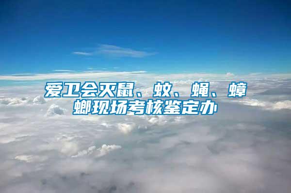 愛衛會滅鼠、蚊、蠅、蟑螂現場考核鑒定辦