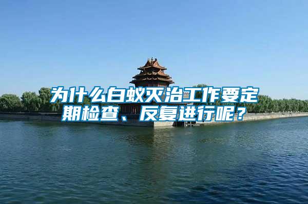 為什么白蟻滅治工作要定期檢查、反復進行呢？