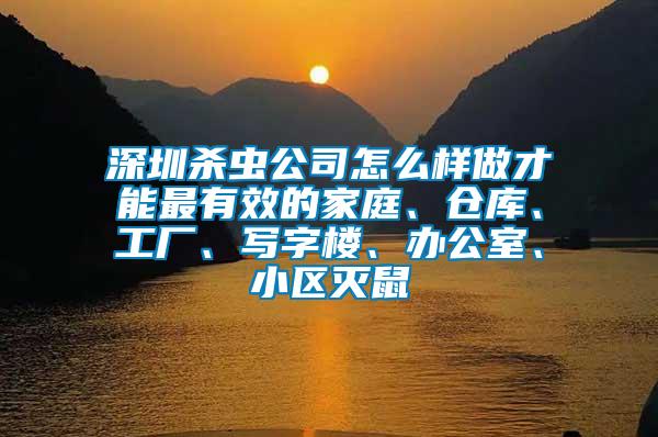 深圳殺蟲公司怎么樣做才能最有效的家庭、倉庫、工廠、寫字樓、辦公室、小區滅鼠