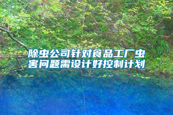 除蟲公司針對食品工廠蟲害問題需設計好控制計劃