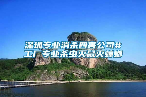 深圳專業消殺四害公司#工廠專業殺蟲滅鼠滅蟑螂