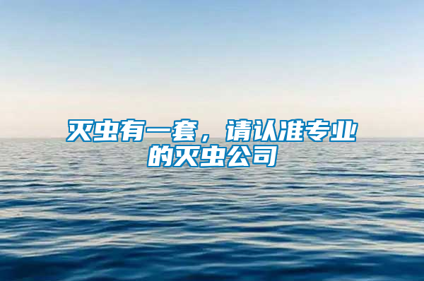 滅蟲有一套，請認準專業的滅蟲公司