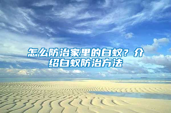 怎么防治家里的白蟻？介紹白蟻防治方法