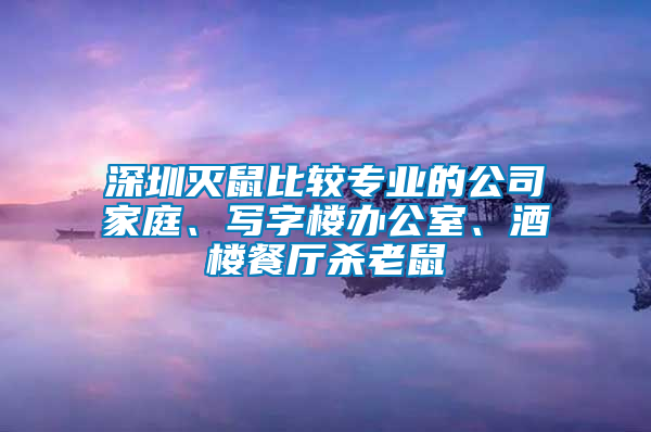 深圳滅鼠比較專業的公司家庭、寫字樓辦公室、酒樓餐廳殺老鼠