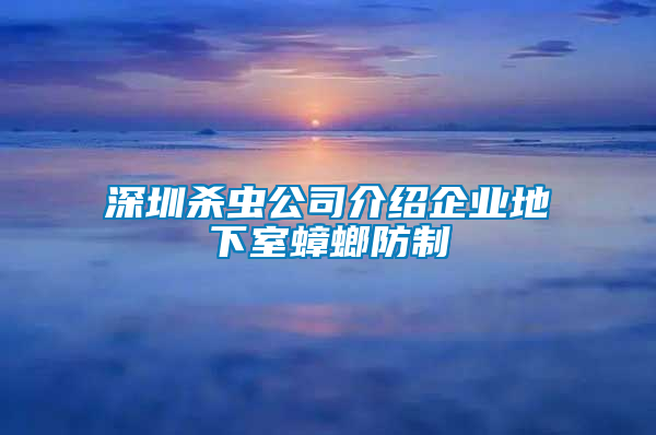 深圳殺蟲公司介紹企業地下室蟑螂防制