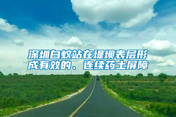 深圳白蟻站在堤壩表層形成有效的、連續藥土屏障