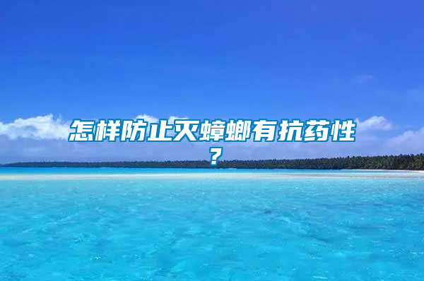 怎樣防止滅蟑螂有抗藥性？